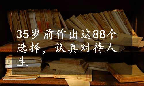 35岁前作出这88个选择，认真对待人生