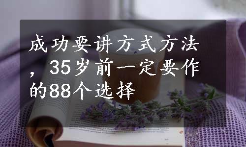 成功要讲方式方法，35岁前一定要作的88个选择