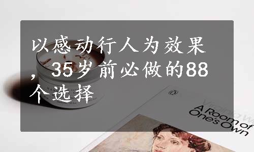 以感动行人为效果，35岁前必做的88个选择