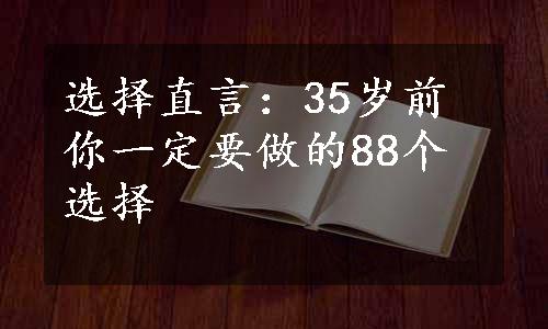 选择直言：35岁前你一定要做的88个选择