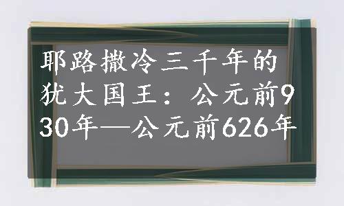 耶路撒冷三千年的犹大国王：公元前930年—公元前626年