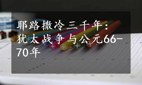 耶路撒冷三千年：犹太战争与公元66-70年