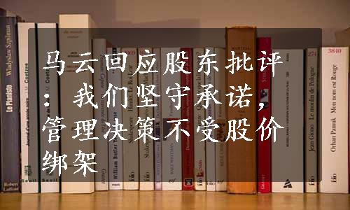 马云回应股东批评：我们坚守承诺，管理决策不受股价绑架