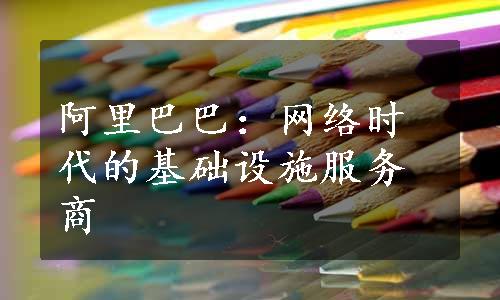 阿里巴巴：网络时代的基础设施服务商