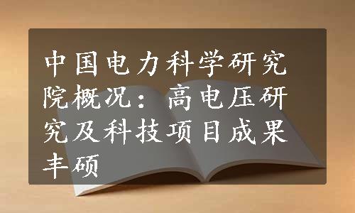 中国电力科学研究院概况：高电压研究及科技项目成果丰硕