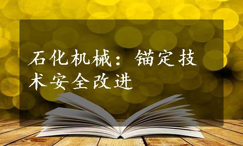 石化机械：锚定技术安全改进