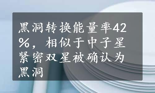 黑洞转换能量率42％，相似于中子星紧密双星被确认为黑洞