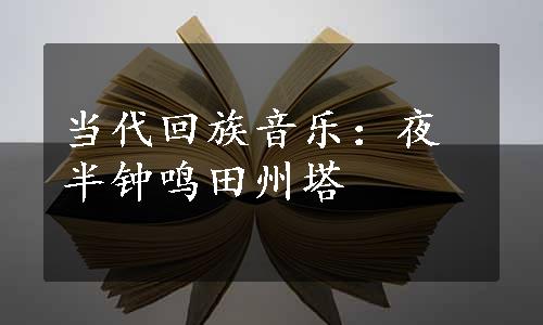 当代回族音乐：夜半钟鸣田州塔