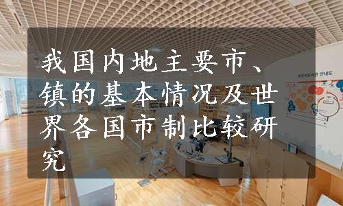 我国内地主要市、镇的基本情况及世界各国市制比较研究