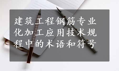 建筑工程钢筋专业化加工应用技术规程中的术语和符号