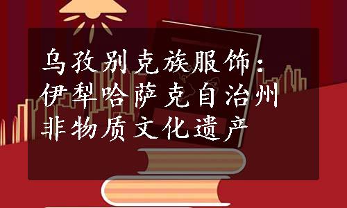 乌孜别克族服饰：伊犁哈萨克自治州非物质文化遗产