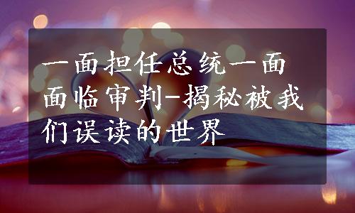 一面担任总统一面面临审判-揭秘被我们误读的世界