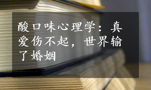 酸口味心理学：真爱伤不起，世界输了婚姻