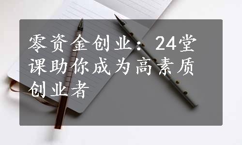 零资金创业：24堂课助你成为高素质创业者