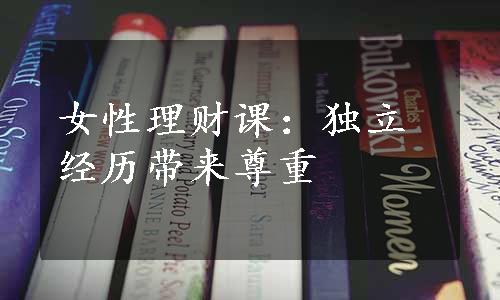 女性理财课：独立经历带来尊重