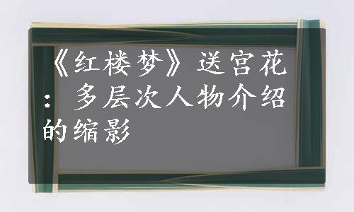 《红楼梦》送宫花：多层次人物介绍的缩影