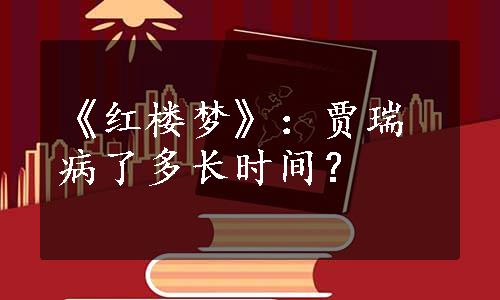 《红楼梦》：贾瑞病了多长时间？