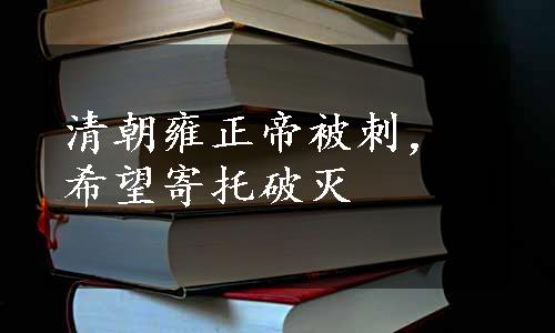 清朝雍正帝被刺，希望寄托破灭