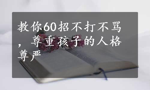 教你60招不打不骂，尊重孩子的人格尊严