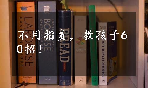 不用指责，教孩子60招！