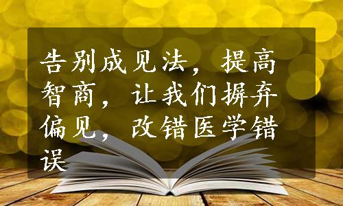 告别成见法，提高智商，让我们摒弃偏见，改错医学错误