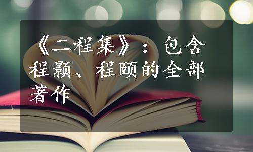 《二程集》：包含程颢、程颐的全部著作