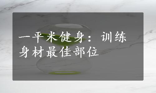 一平米健身：训练身材最佳部位