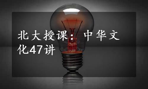 北大授课：中华文化47讲