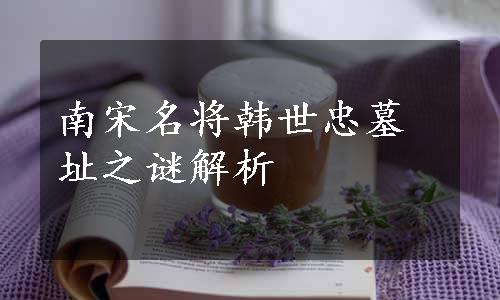 南宋名将韩世忠墓址之谜解析