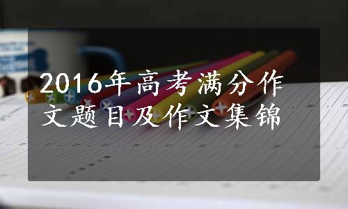 2016年高考满分作文题目及作文集锦