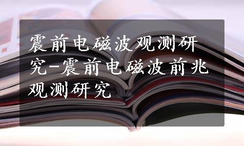 震前电磁波观测研究-震前电磁波前兆观测研究