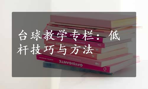 台球教学专栏：低杆技巧与方法