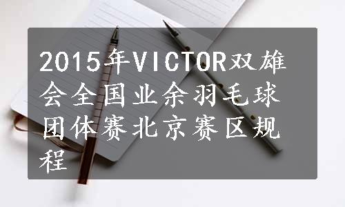 2015年VICTOR双雄会全国业余羽毛球团体赛北京赛区规程