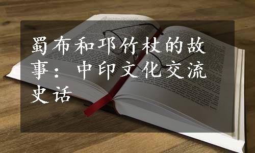 蜀布和邛竹杖的故事：中印文化交流史话