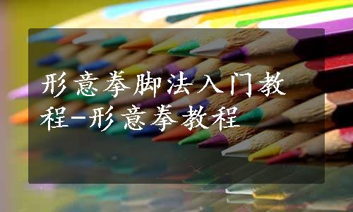 形意拳脚法入门教程-形意拳教程