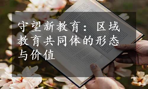 守望新教育：区域教育共同体的形态与价值