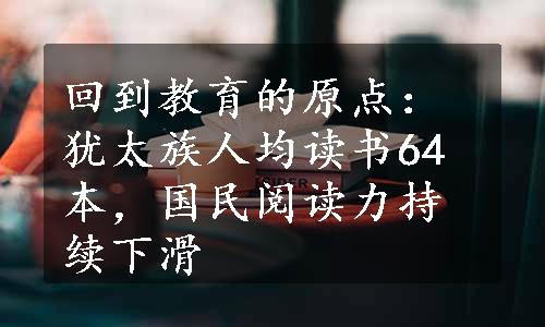 回到教育的原点：犹太族人均读书64本，国民阅读力持续下滑