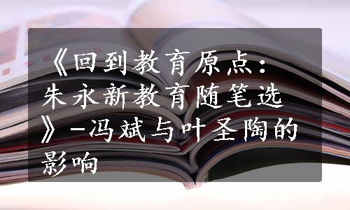 《回到教育原点：朱永新教育随笔选》-冯斌与叶圣陶的影响