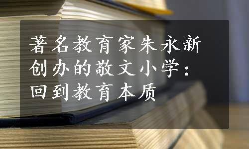 著名教育家朱永新创办的敬文小学：回到教育本质