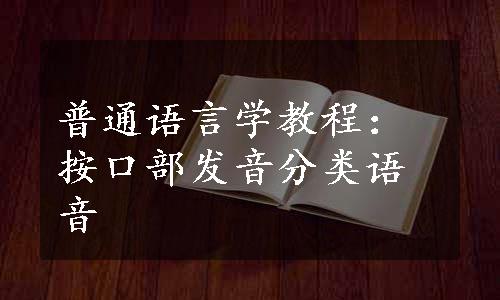 普通语言学教程：按口部发音分类语音