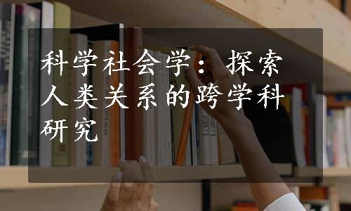 科学社会学：探索人类关系的跨学科研究