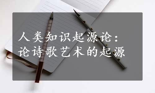 人类知识起源论：论诗歌艺术的起源