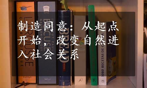 制造同意：从起点开始，改变自然进入社会关系