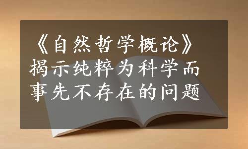 《自然哲学概论》揭示纯粹为科学而事先不存在的问题