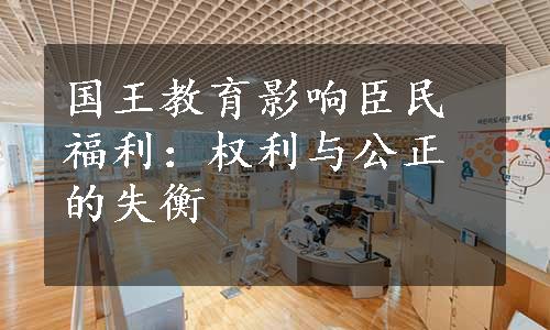 国王教育影响臣民福利：权利与公正的失衡