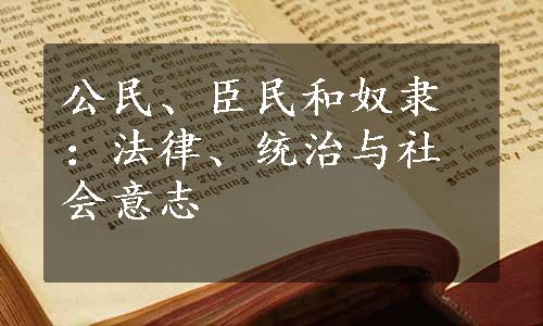 公民、臣民和奴隶：法律、统治与社会意志