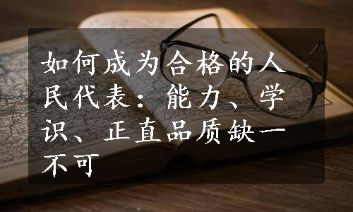 如何成为合格的人民代表：能力、学识、正直品质缺一不可