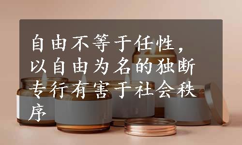 自由不等于任性，以自由为名的独断专行有害于社会秩序