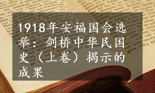 1918年安福国会选举：剑桥中华民国史（上卷）揭示的成果