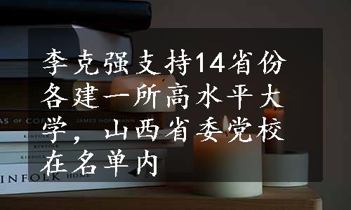 李克强支持14省份各建一所高水平大学，山西省委党校在名单内